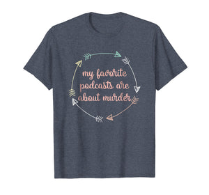 My Favorite Podcasts Are About Murder Shirt True Crime Gifts