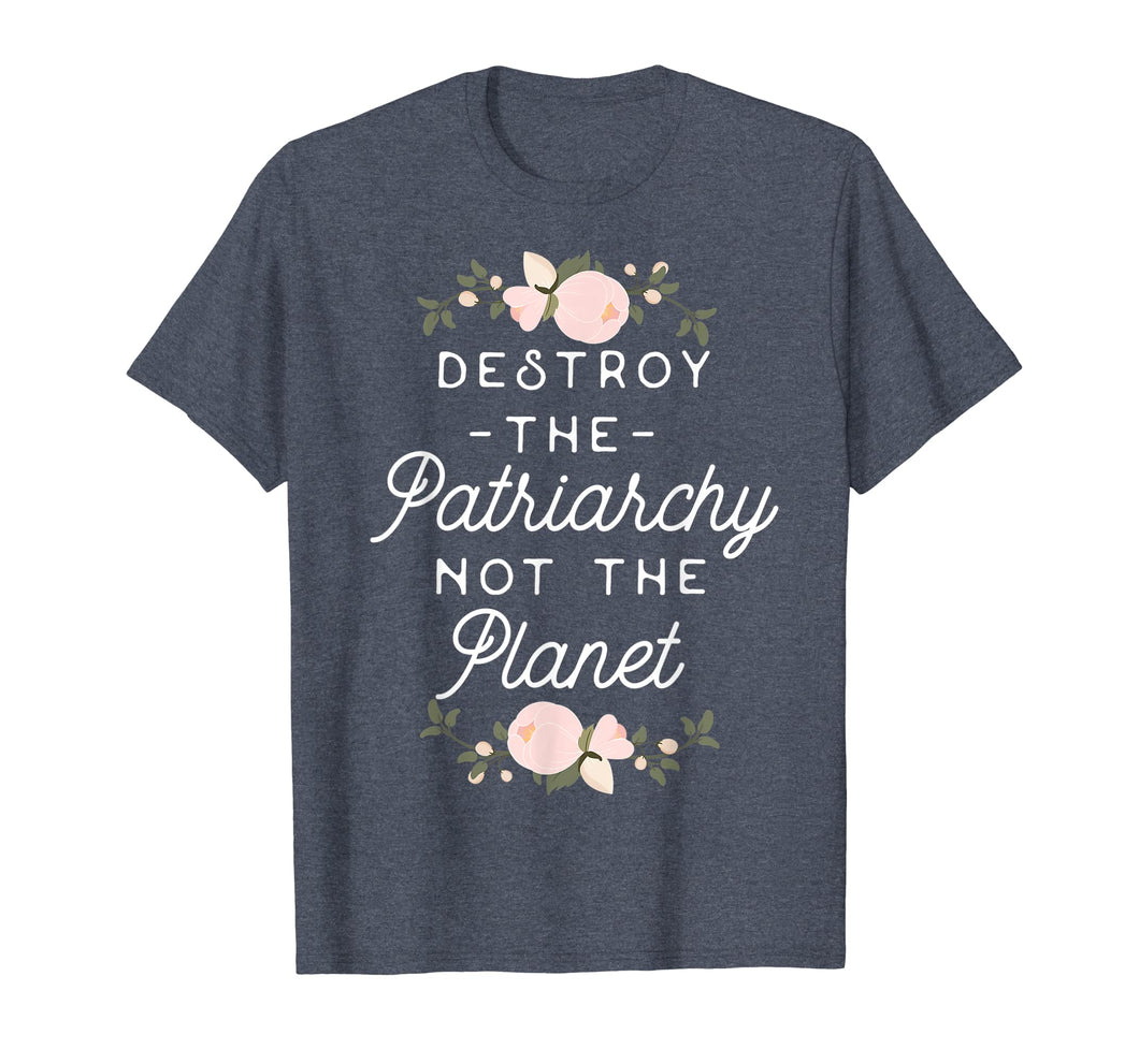 Feminist Shirt - Destroy The Patriarchy Not The Planet