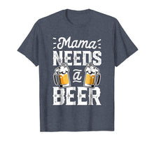 Load image into Gallery viewer, Mama Needs A Beer T shirt Mother Mom Mommy Women Tee Gifts
