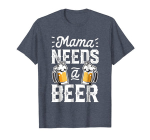 Mama Needs A Beer T shirt Mother Mom Mommy Women Tee Gifts
