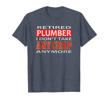 Load image into Gallery viewer, Retired Plumber I don&#39;t take Any Crap Anymore Gift  Shirt

