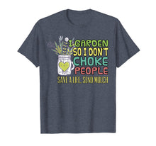 Load image into Gallery viewer, I Garden So I Dont Choke People T Shirt Gardening Shirt Gift
