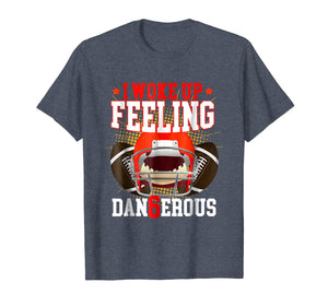 I Woke up Feeling Dangerous Shirt: Feeling Dan6erous T-Shirt
