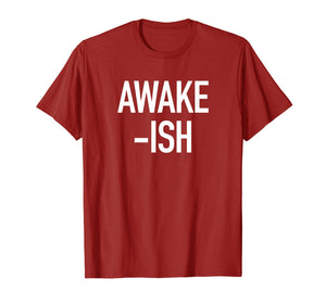 Awakeish (Awake-ish) - Popular Funny Quote T-Shirt