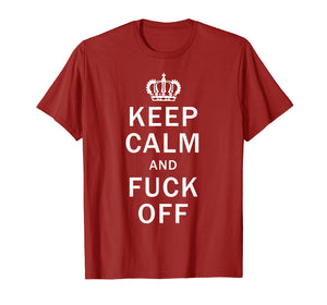 Keep Calm And Fuck Off Shirt Funny Offensive Swearing TShirt
