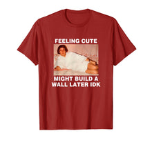 Load image into Gallery viewer, Feeling Cute Might Build A Wall Later Funny Shirt
