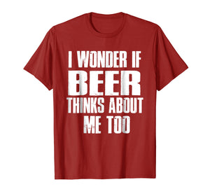 I Wonder If Beer Thinks About Me Too T-shirt