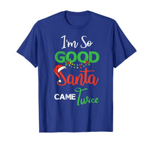 Load image into Gallery viewer, Christmas I&#39;m So Good Santa Came Twice Xmas Gift From Santa T-Shirt
