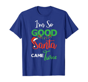 Christmas I'm So Good Santa Came Twice Xmas Gift From Santa T-Shirt