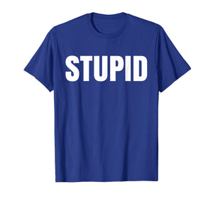 Shirt says Stupid- funny one word Fashion T-Shirt