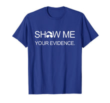 Load image into Gallery viewer, Show Me Your Evidence T-Shirt Joe from the Carolinas
