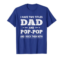 Load image into Gallery viewer, Mens I Have Two Titles Dad And Pop-Pop And I Rock Them Both Shirt
