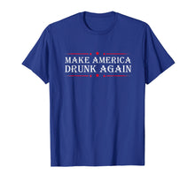 Load image into Gallery viewer, Make America Drunk Again Funny Sarcastic Sarcasm Alcohol Tee

