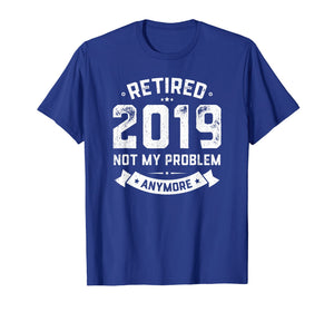 Retired 2019 Not My Problem Anymore Funny Retirement Gift