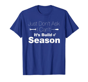 Just Don't Ask It's Build Season Robotics T Shirt