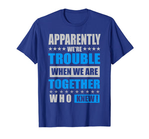 Apparently We're Trouble When We Are Together Shirts