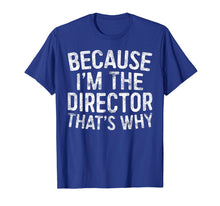 Load image into Gallery viewer, Because I&#39;m The Director That&#39;s Why T-Shirt
