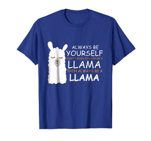 Always be Yourself Except when You can be a LLama shirt