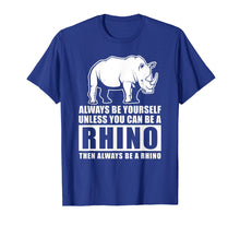 Load image into Gallery viewer, Always Be Yourself Unless You Can Be A Rhino T Shirt

