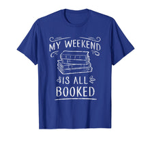 Load image into Gallery viewer, My Weekend Is All Booked T Shirt - Funny Book Lover Tshirt
