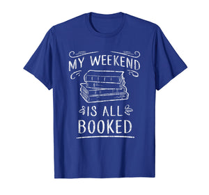 My Weekend Is All Booked T Shirt - Funny Book Lover Tshirt