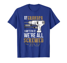 Load image into Gallery viewer, Mens If Grandpa Can&#39;t Fix it We&#39;re All Screwed Funny T-Shirt
