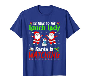 Christmas Be Nice To The Lunch Lady Santa Is Watching Xmas T-Shirt