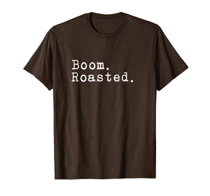 Boom. Roasted. T-Shirt