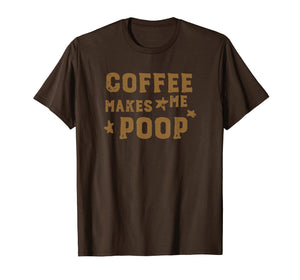 COFFEE MAKES ME POOP T-Shirt