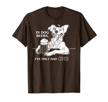 Load image into Gallery viewer, Dog T Shirt In Dog Beers I&#39;ve Only Had One
