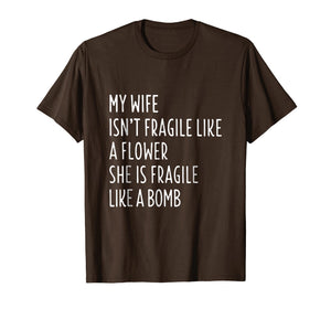 My Wife Isn't Fragile Like A Flower Shirt Funny Wife T-shirt