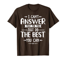 Load image into Gallery viewer, I Can&#39;t Answer That For You Just Do The Best You Can
