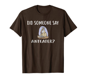 Did Someone Say ANTEATER? T-Shirt Funny ANTEATERS