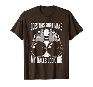 Does This Shirt Make My Balls Look Big Bowling Tee