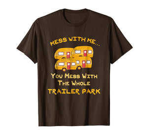 Mess with Me Mess with the Whole Trailer Park Apparel Gifts