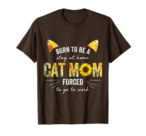 Born To Be Stay At Home Cat Mom Forced To Go To Work Shirt