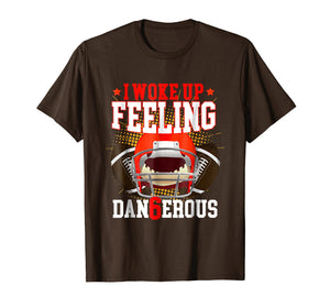 I Woke up Feeling Dangerous Shirt: Feeling Dan6erous T-Shirt