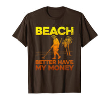 Load image into Gallery viewer, Beach Better Have My Money Shirt Funny Metal Detecting
