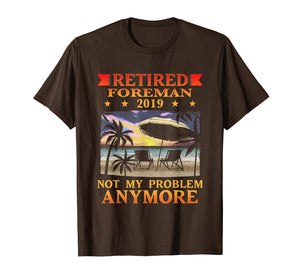 Retired Foreman 2019 T-Shirt Not My Problem Gift Funny
