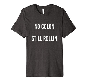 No Colon Still Rollin funny graphic tshirt