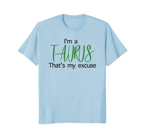Im A Taurus Thats My Excuse April Birthday Funny T-Shirt
