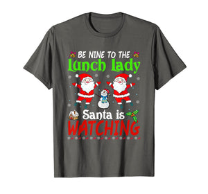 Christmas Be Nice To The Lunch Lady Santa Is Watching Xmas T-Shirt