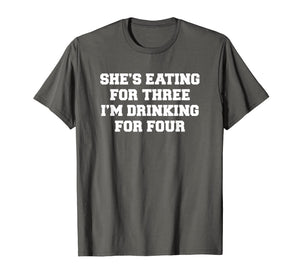 Mens She's eating for three I'm drinking for four t-shirt