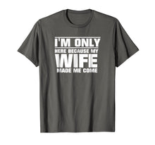 Load image into Gallery viewer, Mens I&#39;m Only Here Because My Wife Made Me Come T-Shirt
