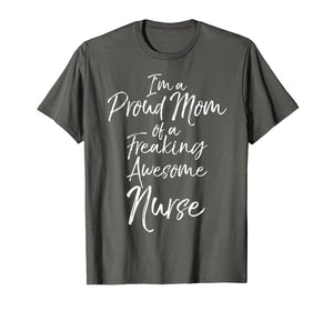 Mother's Day I'm a Proud Mom of a Freaking Awesome Nurse T-Shirt