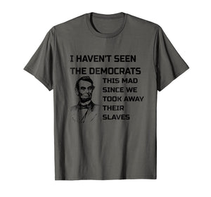 Abe Lincoln I Haven't Seen Democrats This Mad T-Shirt