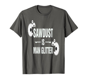 Sawdust is Man Glitter T-Shirt for Woodworkers & Carpenters