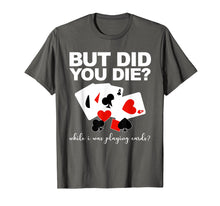 Load image into Gallery viewer, But Did You Die While I Was Playing Cards Nurse Tshirt Gifts
