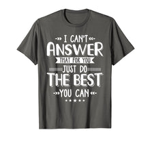 Load image into Gallery viewer, I Can&#39;t Answer That For You Just Do The Best You Can
