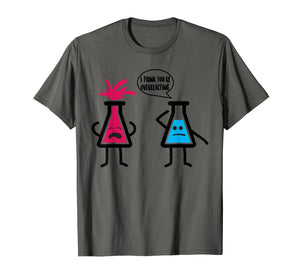 Cute I Think You're Overreacting Shirt For Science Lovers